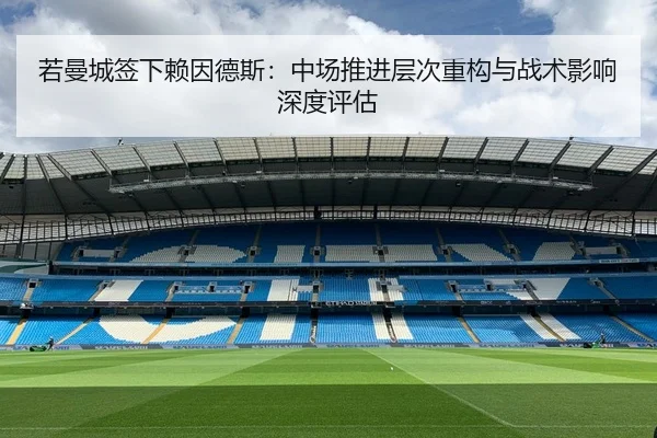 若曼城签下赖因德斯：中场推进层次重构与战术影响深度评估